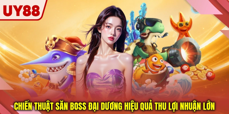 Chiến thuật săn boss đại dương hiệu quả thu lợi nhuận lớn