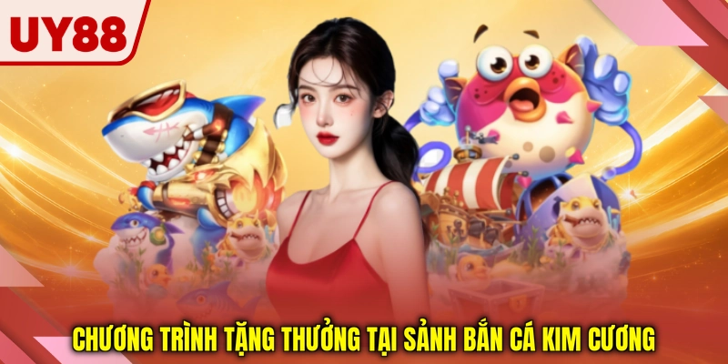 Chương trình tặng thưởng tại sảnh bắn cá kim cương