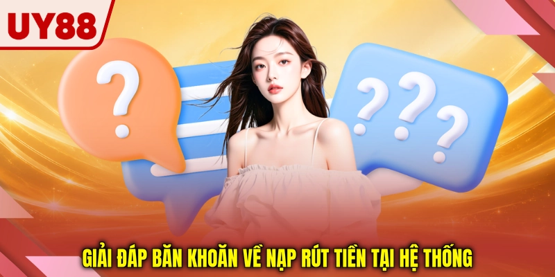 Giải đáp băn khoăn về nạp rút tiền tại hệ thống Giải đáp băn khoăn về nạp rút tiền tại hệ thống
