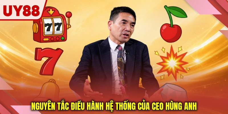 Nguyên tắc điều hành hệ thống của CEO Hùng Anh