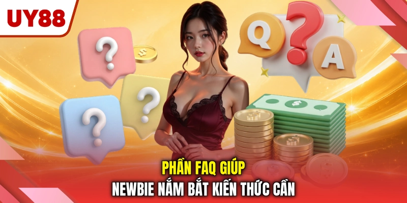 Phần FAQ giúp newbie nắm bắt kiến thức cần Phần FAQ giúp newbie nắm bắt kiến thức cần