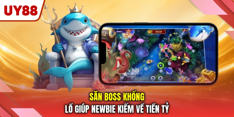 Săn Boss khổng lồ giúp newbie kiếm về tiền tỷ Săn Boss khổng lồ giúp newbie kiếm về tiền tỷ