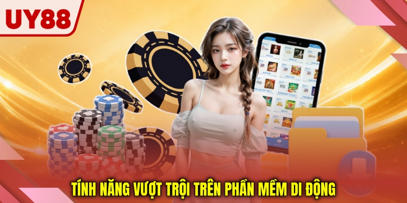 Tính năng vượt trội trên phần mềm di động Tính năng vượt trội trên phần mềm di động
